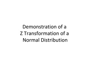Demonstration of a  Z Transformation of a  Normal Distribution 