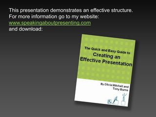 This presentation demonstrates an effective structure.
For more information go to my website:
www.speakingaboutpresenting.com
and download:
 