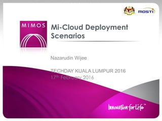 Nazarudin Wijee
TECHDAY KUALA LUMPUR 2016
17th February 2016
Mi-Cloud Deployment
Scenarios
 