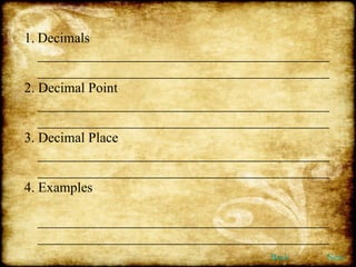Decimals ____________________________________________________________________________________ 2. Decimal Point ____________________________________________________________________________________ 3. Decimal Place ____________________________________________________________________________________ 4. Examples  ____________________________________________________________________________________ Back Next 