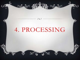 4. PROCESSING
 