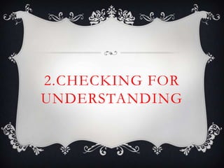 2.CHECKING FOR
UNDERSTANDING
 