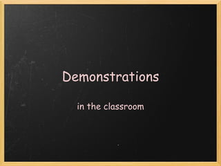 Demonstrations in the classroom 