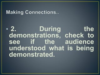 • 2. During the
demonstrations, check to
see if the audience
understood what is being
demonstrated.
 