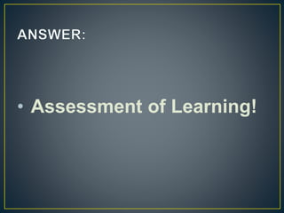 • Assessment of Learning!
 