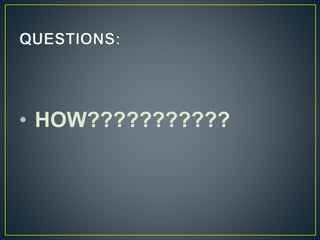 • HOW???????????
 