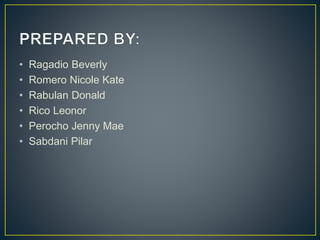 • Ragadio Beverly
• Romero Nicole Kate
• Rabulan Donald
• Rico Leonor
• Perocho Jenny Mae
• Sabdani Pilar
 