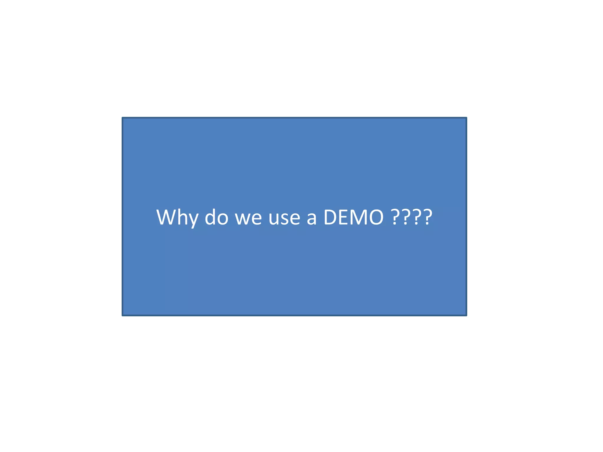 Why do we use a DEMO ????
 
