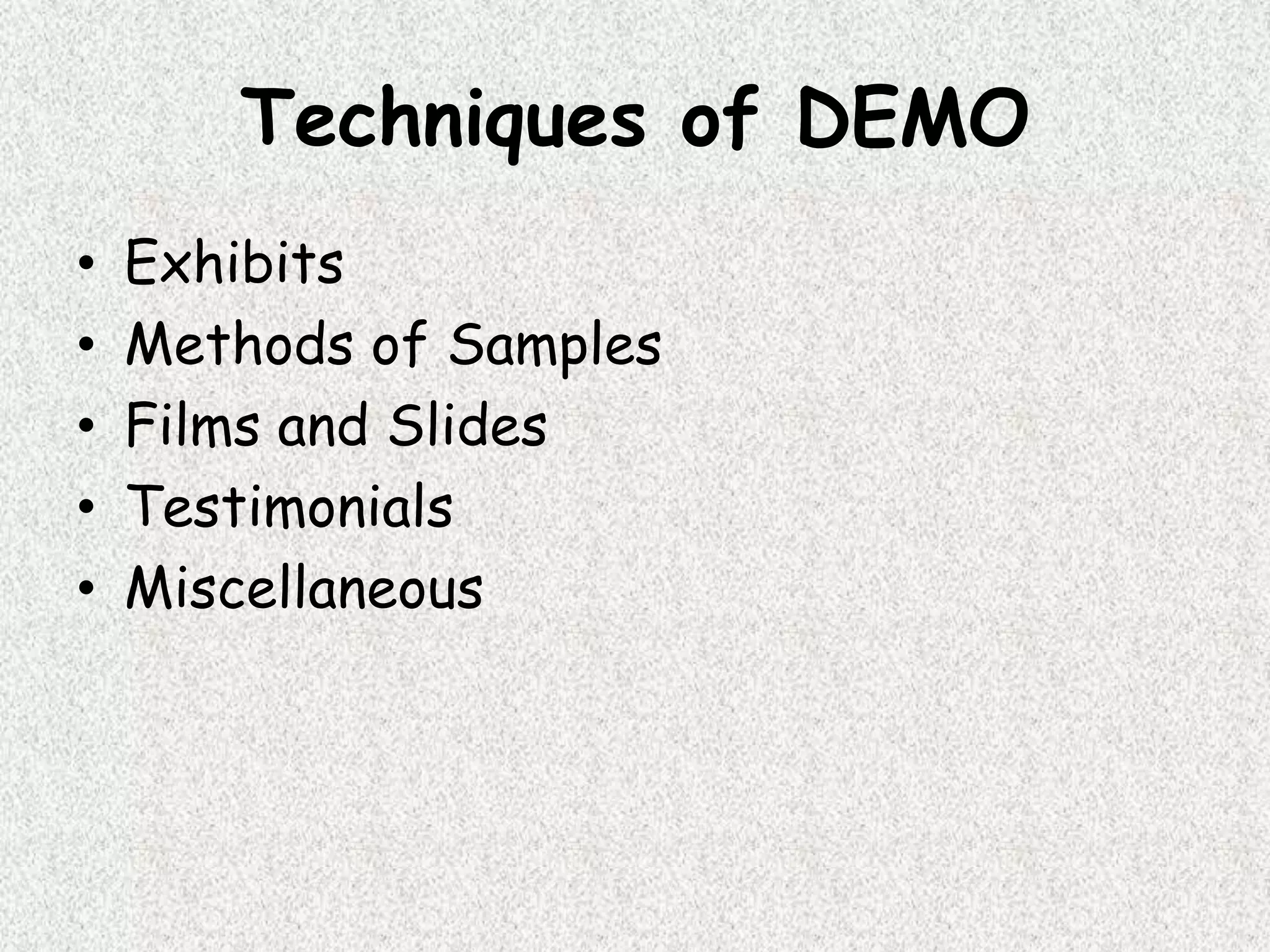 Techniques of DEMO
• Exhibits
• Methods of Samples
• Films and Slides
• Testimonials
• Miscellaneous
 