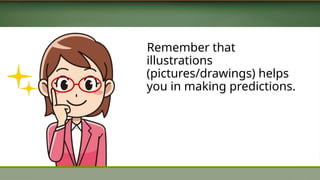 Remember that
illustrations
(pictures/drawings) helps
you in making predictions.
 