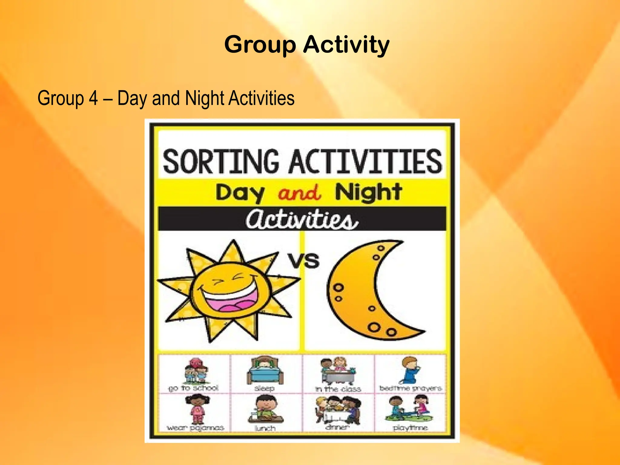 Group Activity
Group 4 – Day and Night Activities
 
