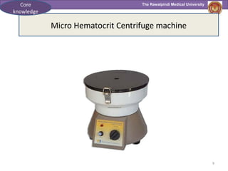 The Rawalpindi Medical University
9
Micro Hematocrit Centrifuge machine
Core
knowledge
 