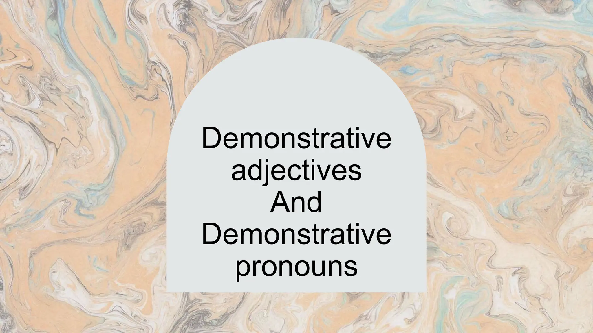 Demonstrative
adjectives
And
Demonstrative
pronouns