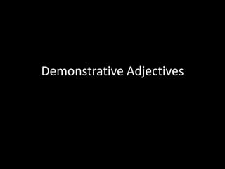 Demonstrative Adjectives 