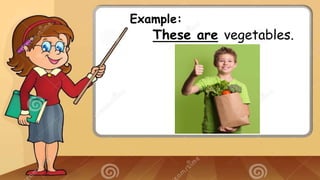 Example:
These are vegetables.
 