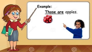 Example:
Those are apples.
 