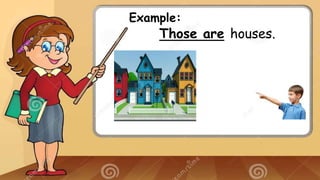 Example:
Those are houses.
 