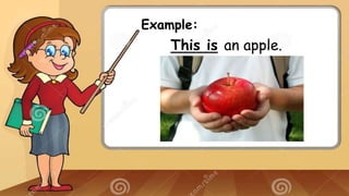 Example:
This is an apple.
 
