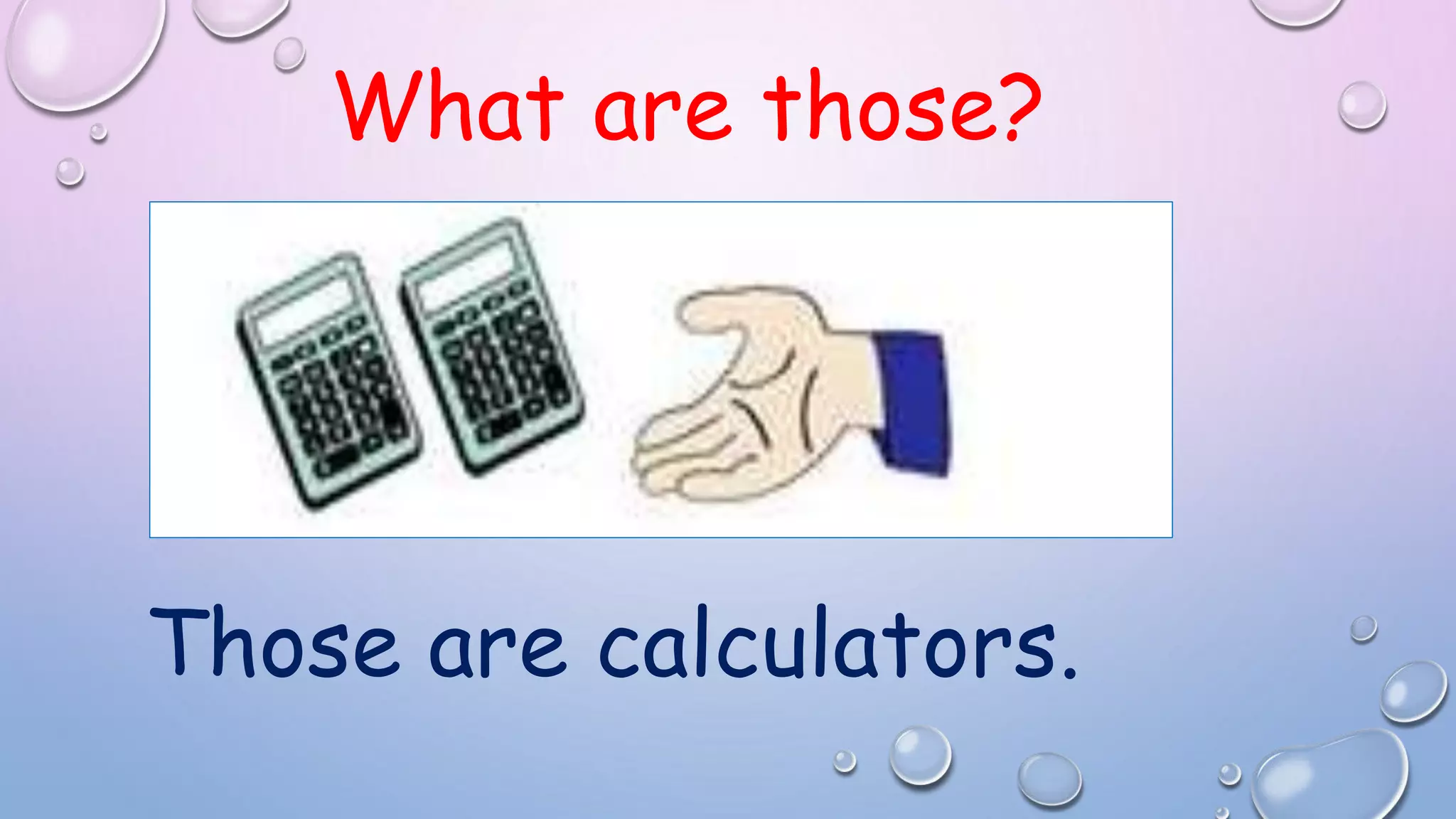 What are those?
Those are calculators.
 