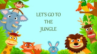 LET’S GO TO
THE
JUNGLE
 
