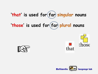 ‘that’ is used for far
‘those’ is used for far

nouns
nouns

 