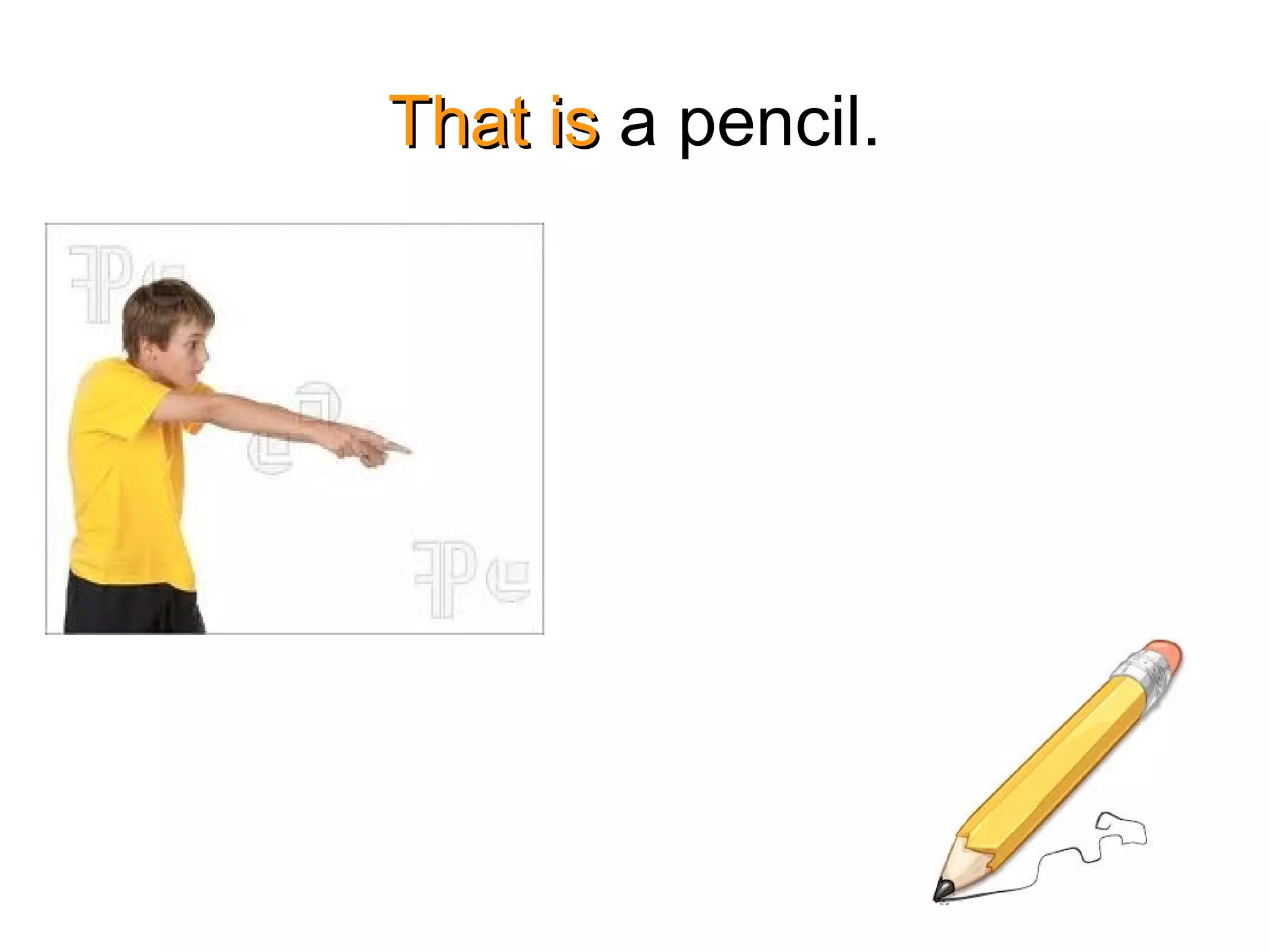 That isThat is a pencil.