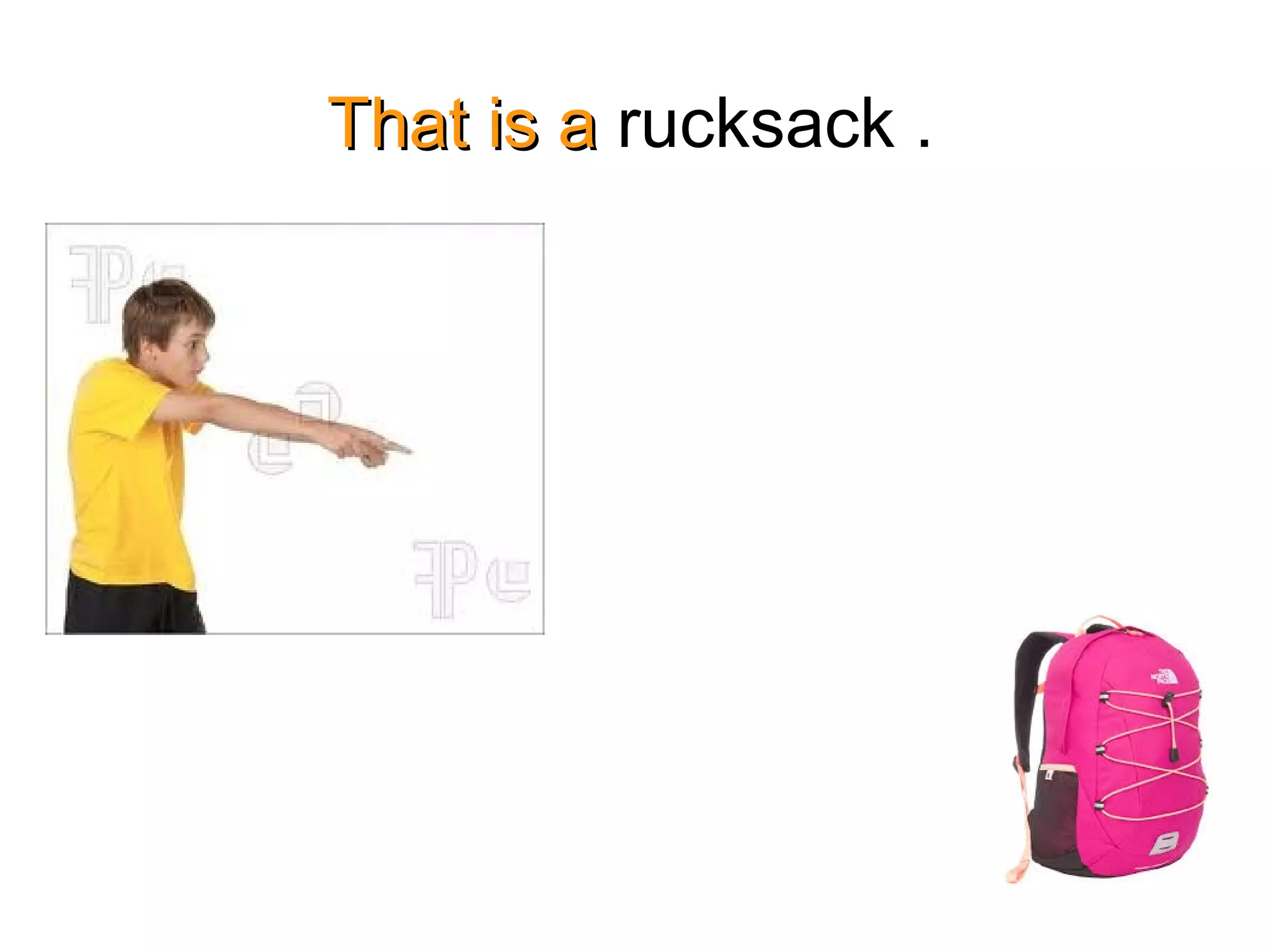 That is aThat is a rucksack .