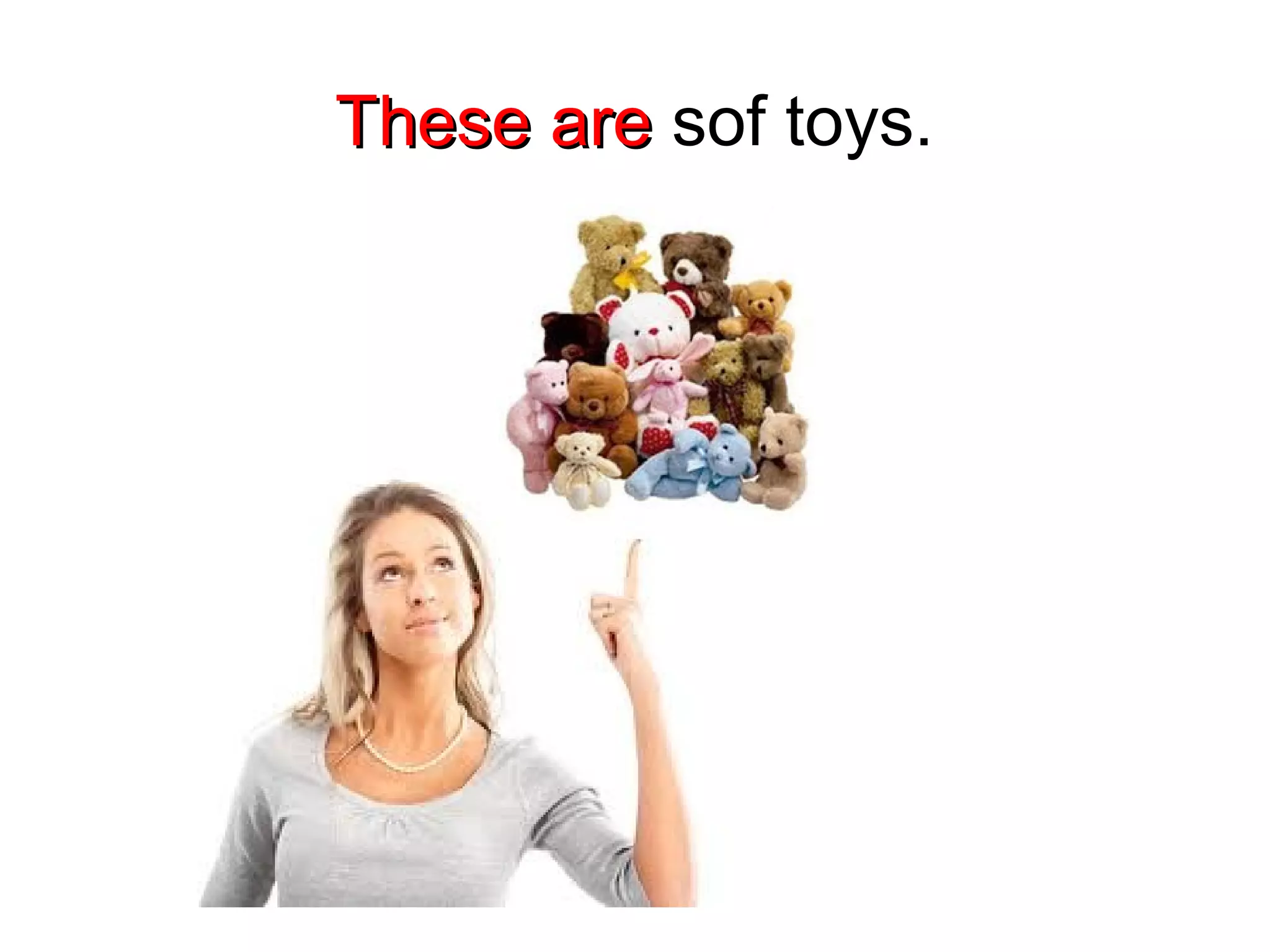 These areThese are sof toys.