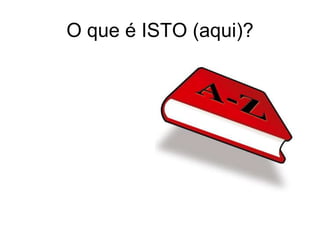 O que é ISTO (aqui)?
 