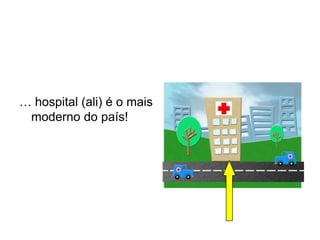 … hospital (ali) é o mais
 moderno do país!
 