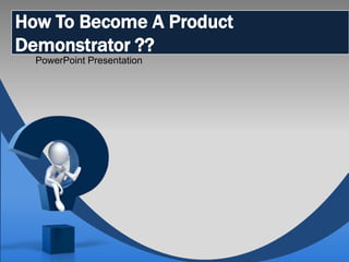 How To Become A Product
Demonstrator ??
  PowerPoint Presentation
 