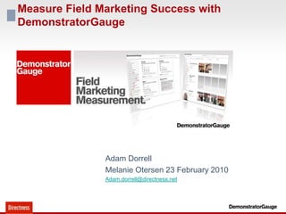 Measure Field Marketing Success with DemonstratorGauge Adam Dorrell Melanie Otersen 23 February 2010 Adam.dorrell@directness.net 