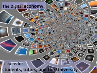 The Digital economy
Lessons for
students, tutors, and the University
 