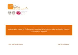 Assessing the impact of the European Landscape Convention on national planning systems:
                                 a comparative approach




Prof. Andrea De Montis                                                Ing. Patrizia Farina
 