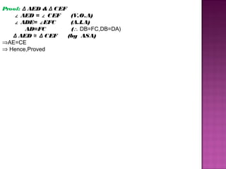 Proof: Δ AED & Δ CEF
∠ AED = ∠ CEF
(V.O.A)
∠ ADE= ∠ EFC
(A.I.A)
AD=FC
(∴ DB=FC,DB=DA)
Δ AED ≅ Δ CEF
(by ASA)
⇒AE=CE
⇒ Hence,Proved

 