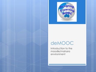 deMOOC
Introduction to the
moodle/mahara
environment
 