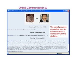 Online Communication &
Interaction
The portal provides
convenient way for
communication &
interaction with the
students
 