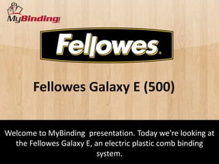 Fellowes Galaxy E (500)


Welcome to MyBinding presentation. Today we're looking at
  the Fellowes Galaxy E, an electric plastic comb binding
                          system.
 