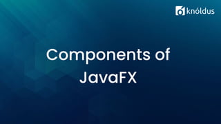 Components of
JavaFX
 