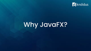 Why JavaFX?
 