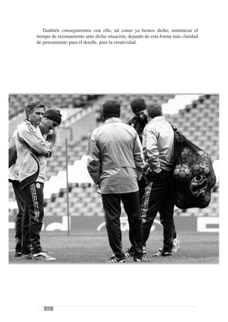También conseguiremos con ello, tal como ya hemos dicho, minimizar el
tiempo de razonamiento ante dicha situación, dejando de esta forma más claridad
de pensamiento para el detalle, para la creatividad.




    62
 