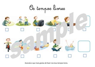 Os tempos livres
Assinala o que mais gostas de fazer nos teus tempos livres.
 