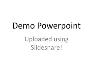 Demo Powerpoint Uploaded using Slideshare! 