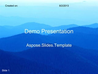 Demo Presentation
Aspose.Slides.Template
Created on: 8/2/2013
Slide 1
 