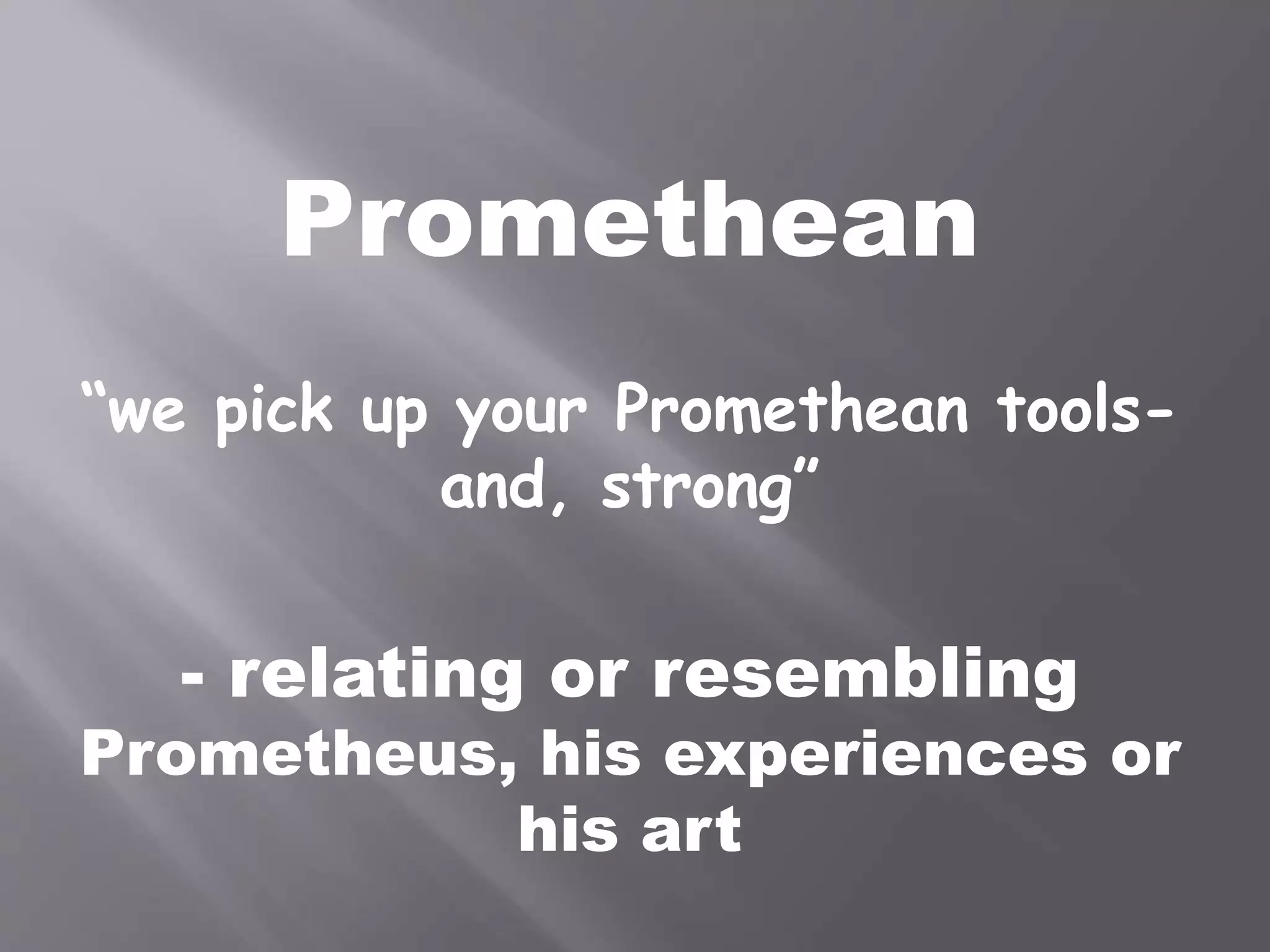Promethean
“we pick up your Promethean tools-
and, strong”
- relating or resembling
Prometheus, his experiences or
his art
 