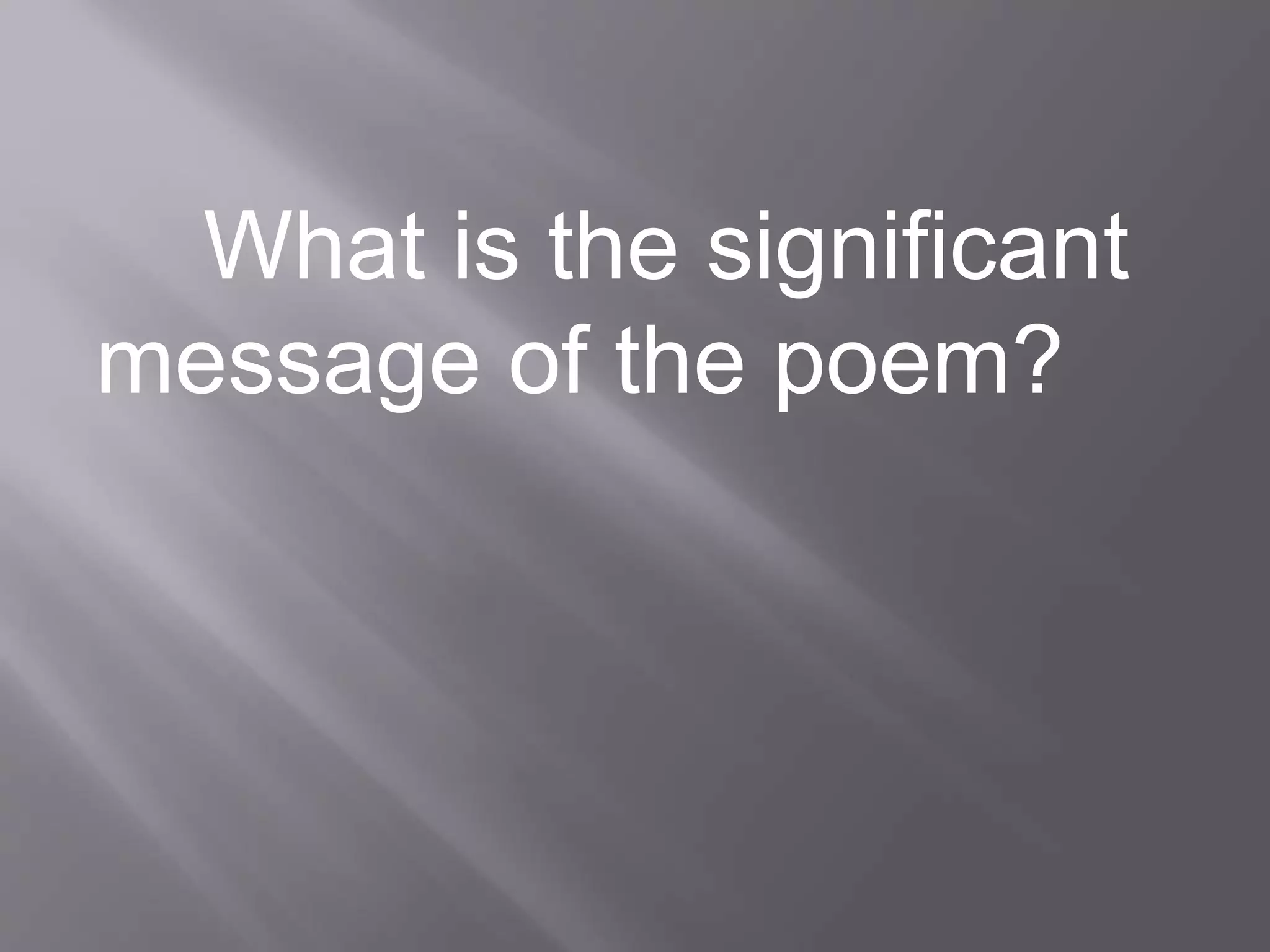 What is the significant
message of the poem?
 