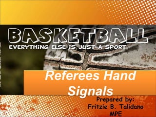 Referees Hand
SignalsPrepared by:
Fritzie B. Talidano
MPE
 