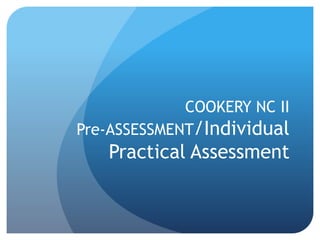 COOKERY NC II
Pre-ASSESSMENT/Individual
Practical Assessment
 