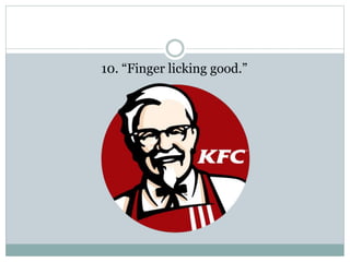 10. “Finger licking good.”
 
