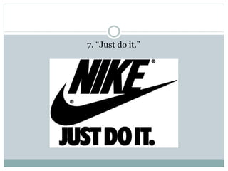 7. “Just do it.”
 
